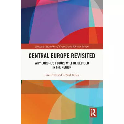 Central Europe Revisited: Why Europe's Future Will Be Decided in the Region