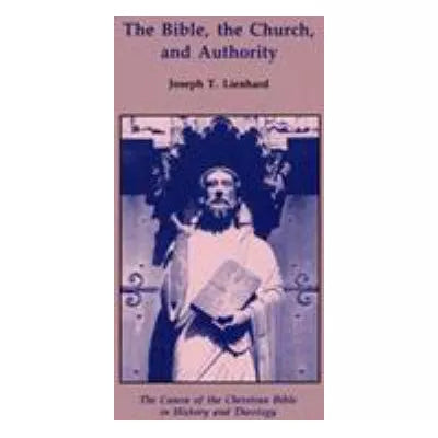 The Bible, the Church, and Authority : The Canon of the Christian Bible in History and Theology