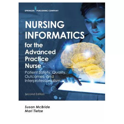 Nursing Informatics for the Advanced Practice Nurse, Second Edition : Patient Safety, Quality, Outcomes, and Interprofessionalism