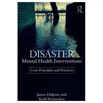 Disaster Mental Health Interventions : Core Principles and Practices
