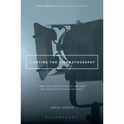 Lighting for Cinematography : A Practical Guide to the Art and Craft of Lighting for the Moving Image