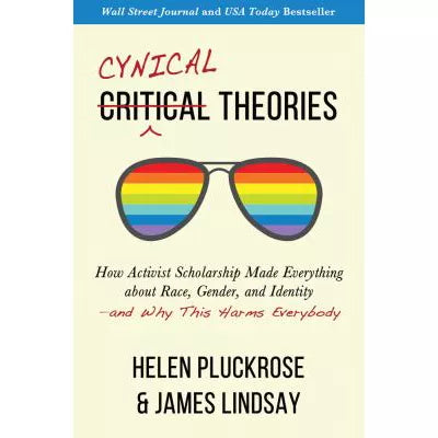 Cynical Theories: How Activist Scholarship Made Everything about Race, Gender, &amp; Identity-and Why This Harms Everybody