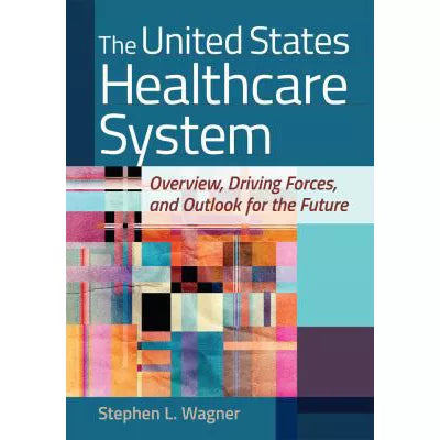 The United States Healthcare System: Overview, Driving Forces, and Outlook for the Future
