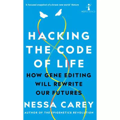 Hacking the Code of Life : How gene editing will rewrite our futures